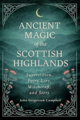 Cover image for Ancient Magic of the Scottish Highlands: Superstition, Fairy Lore, Witchcraft, and Seers
