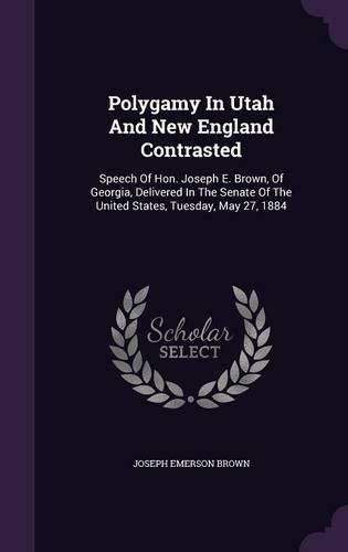 Polygamy in Utah and New England Contrasted: Speech of Hon. Joseph E. Brown, of Georgia, Delivered in the Senate of the United States, Tuesday, May 27, 1884