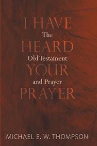 Cover image for I Have Heard Your Prayer