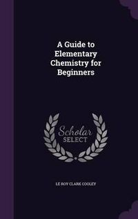 Cover image for A Guide to Elementary Chemistry for Beginners