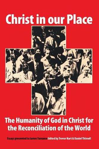 Christ in Our Place: The Humanity of God in Christ for the Reconciliation of the World: Essays Presented to James Torrance