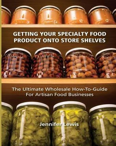 Cover image for Getting Your Specialty Food Product Onto Store Shelves: The Ultimate Wholesale How-To Guide For Artisan Food Companies