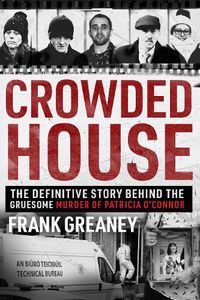 Cover image for Crowded House: The definitive story behind the gruesome murder of Patricia O'Connor