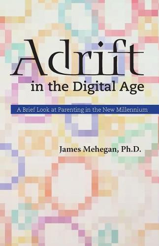 Cover image for Adrift in the Digital Age: A Brief Look at Parenting in the New Millennium