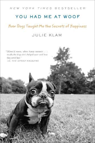 Cover image for You Had Me at Woof: How Dogs Taught Me the Secrets of Happiness