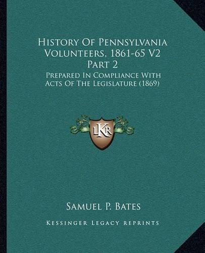 Cover image for History of Pennsylvania Volunteers, 1861-65 V2 Part 2: Prepared in Compliance with Acts of the Legislature (1869)