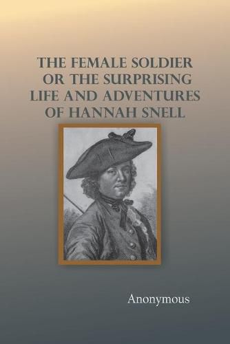 Cover image for The Female Soldier; Or, The Surprising Life and Adventures of Hannah Snell