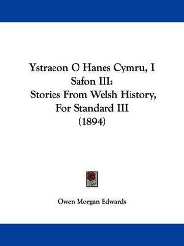 Cover image for Ystraeon O Hanes Cymru, I Safon III: Stories from Welsh History, for Standard III (1894)