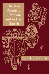 Cover image for Christ in Promise, in Person, and in His Church: Our Holy Faith Series