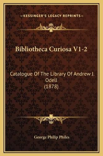 Bibliotheca Curiosa V1-2: Catalogue of the Library of Andrew J. Odell (1878)