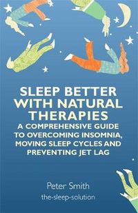 Cover image for Sleep Better with Natural Therapies: A Comprehensive Guide to Overcoming Insomnia, Moving Sleep Cycles and Preventing Jet Lag