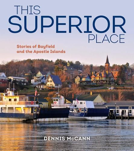 Cover image for This Superior Place: Stories of Bayfield and the Apostle Islands