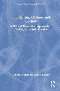 Cover image for Journalism, Culture and Society: A Critical Theoretical Approach to Global Journalistic Practice