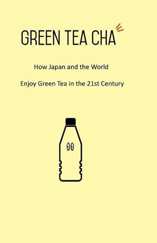 Cover image for Green Tea Cha: How Japan and the World Enjoy Green Tea in the 21st Century
