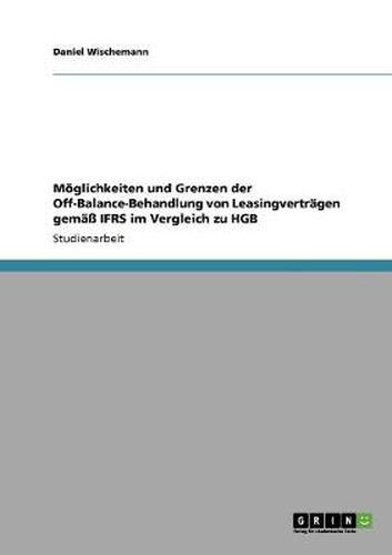 Cover image for Moeglichkeiten und Grenzen der Off-Balance-Behandlung von Leasingvertragen gemass IFRS im Vergleich zu HGB