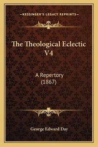 Cover image for The Theological Eclectic V4: A Repertory (1867)