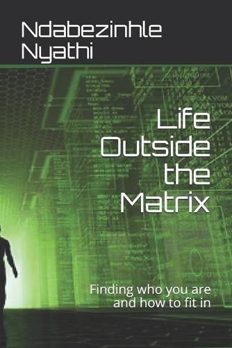Cover image for Life Outside the Matrix: Finding who you are and how to fit in