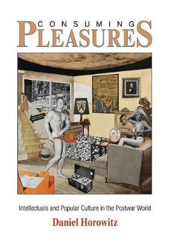 Consuming Pleasures: Intellectuals and Popular Culture in the Postwar World