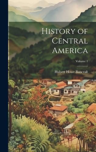 Cover image for History of Central America; Volume 1