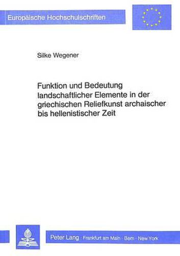 Cover image for Funktion Und Bedeutung Landschaftlicher Elemente in Der Griechischen Reliefkunst Archaischer Bis Hellenistischer Zeit