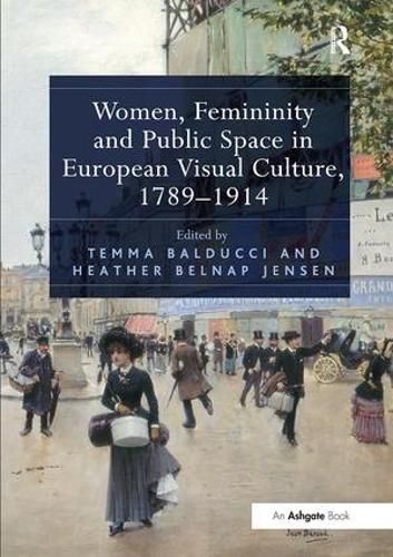 Cover image for Women, Femininity and Public Space in European Visual Culture, 1789-1914