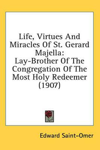 Life, Virtues and Miracles of St. Gerard Majella: Lay-Brother of the ...