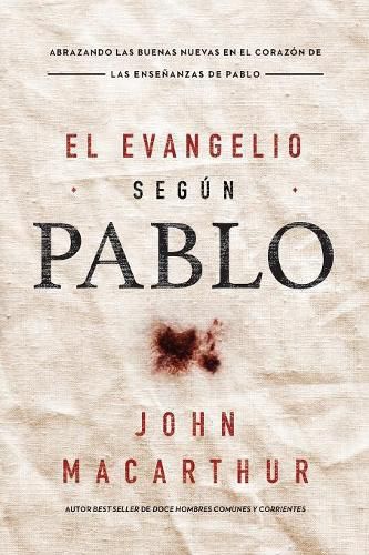 El Evangelio segun Pablo: Abrazando las Buenas Nuevas en el corazon de las ensenanzas de Pablo