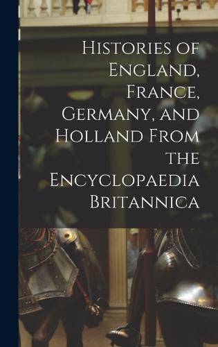 Cover image for Histories of England, France, Germany, and Holland From the Encyclopaedia Britannica