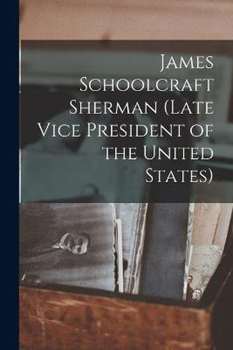 James Schoolcraft Sherman (Late Vice President of the United States)