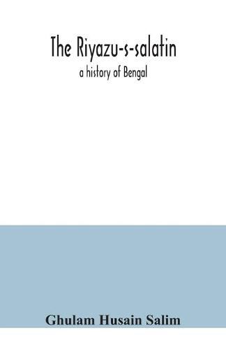 Cover image for The Riyazu-s-salatin; a history of Bengal