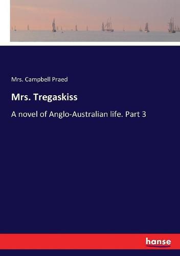 Mrs. Tregaskiss: A novel of Anglo-Australian life. Part 3