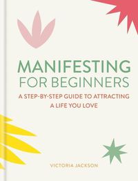 Cover image for Manifesting for Beginners: A step-by-step guide to attracting a life you love