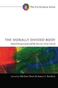 Cover image for The Morally Divided Body: Ethical Disagreement and the Disunity of the Church