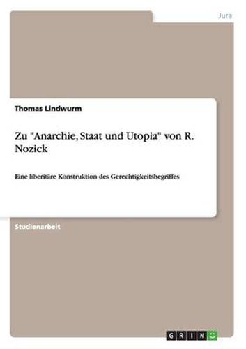 Cover image for Zu  Anarchie, Staat und Utopia  von R. Nozick: Eine liberitare Konstruktion des Gerechtigkeitsbegriffes