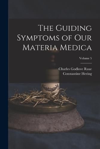 Cover image for The Guiding Symptoms of Our Materia Medica; Volume 5