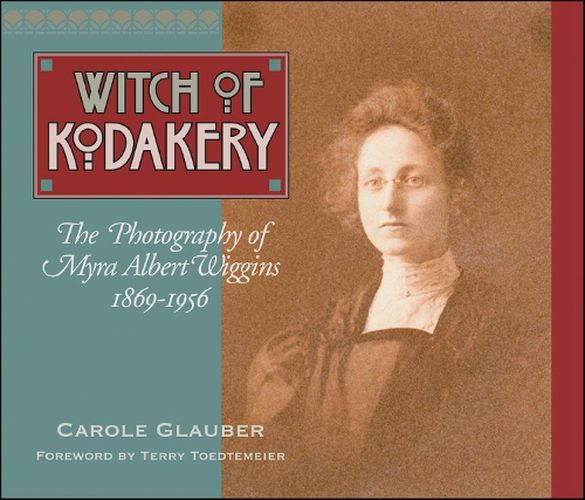 Cover image for The Witch of Kodakery: The Photography of Myra Albert Wiggins, 1869-1956