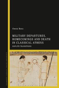 Cover image for Military Departures, Homecomings and Death in Classical Athens: Hoplite Transitions