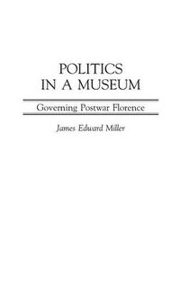 Cover image for Politics in a Museum: Governing Post-War Florence