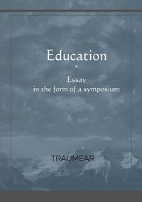 Cover image for Education, Essay in the form of a Symposium