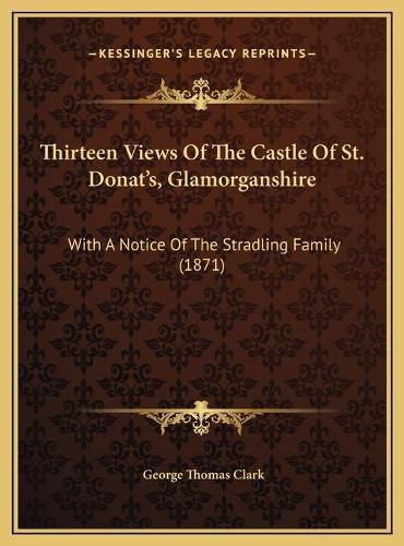 Thirteen Views of the Castle of St. Donat's, Glamorganshire: With a Notice of the Stradling Family (1871)