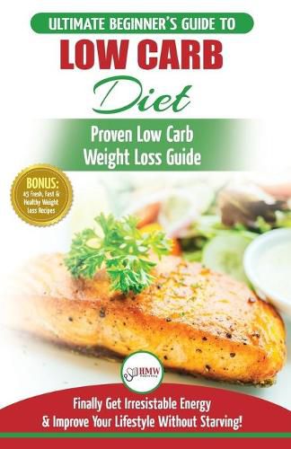 Cover image for Low Carb Diet: The Ultimate Beginner's Guide To Low Carb Diet To Burn Fat + 45 Proven Low Carb Weight Loss Recipes (Low Carb Diet Book, Recipes, Low Carb, Burn Fat)