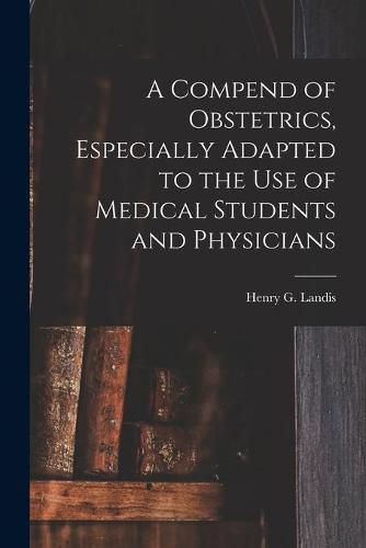 Cover image for A Compend of Obstetrics, Especially Adapted to the Use of Medical Students and Physicians