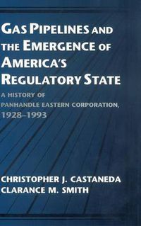 Cover image for Gas Pipelines and the Emergence of America's Regulatory State: A History of Panhandle Eastern Corporation, 1928-1993