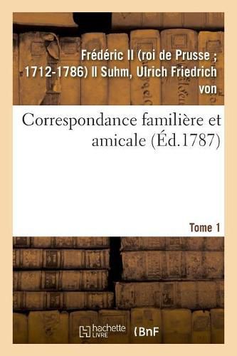 Correspondance Familiere Et Amicale. Tome 1