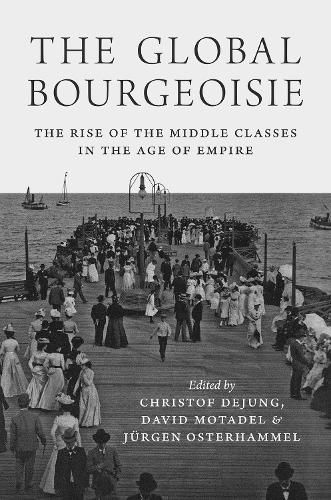 Cover image for The Global Bourgeoisie: The Rise of the Middle Classes in the Age of Empire