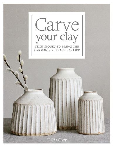 Cover image for Carve Your Clay: Techniques to Bring the Ceramics Surface to Life