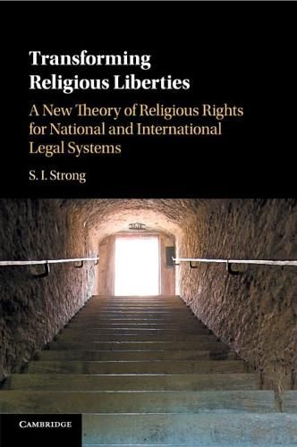 Transforming Religious Liberties: A New Theory of Religious Rights for National and International Legal Systems