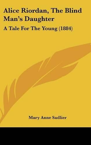 Cover image for Alice Riordan, the Blind Man's Daughter: A Tale for the Young (1884)