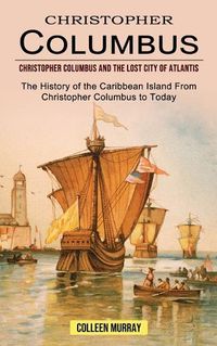 Cover image for Christopher Columbus: Christopher Columbus and the Lost City of Atlantis (The History of the Caribbean Island From Christopher Columbus to Today)