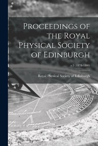 Cover image for Proceedings of the Royal Physical Society of Edinburgh; v.5 (1878-1880)